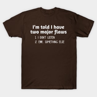 I'm Told I Have Two Major Flaws. T-Shirt